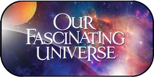 Our Fascinating Universe